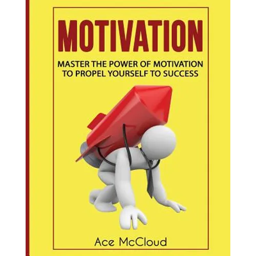 Motivation: Master The Power Of Motivation To Propel Yourself To Success - Paperback