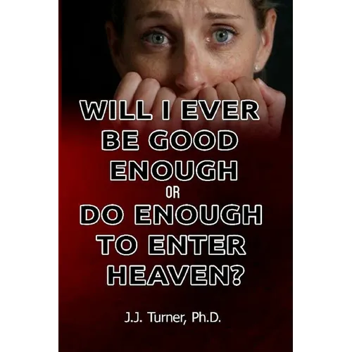 Will I Ever Be Good Enough Or Do Enough To Enter Heaven?: Grace Is The Answer To Doubt - Paperback