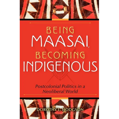 Being Maasai, Becoming Indigenous: Postcolonial Politics in a Neoliberal World - Paperback