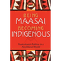 Being Maasai, Becoming Indigenous: Postcolonial Politics in a Neoliberal World - Paperback