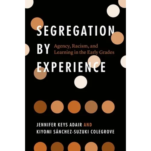 Segregation by Experience: Agency, Racism, and Learning in the Early Grades - Hardcover