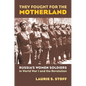 They Fought for the Motherland: Russia's Women Soldiers in World War I and the Revolution - Hardcover