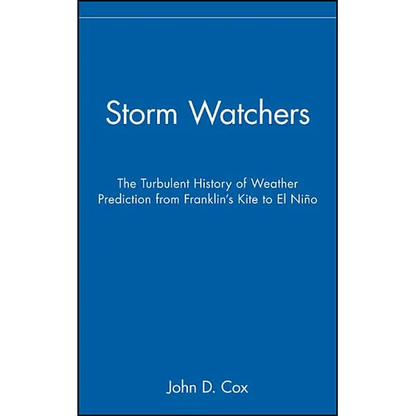 Storm Watchers: The Turbulent History of Weather Prediction from Franklin's Kite to El Nino - Hardcover