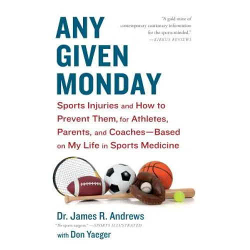 Any Given Monday: Sports Injuries and How to Prevent Them for Athletes, Parents, and Coaches - Based on My Life in Sports Medicine - Paperback