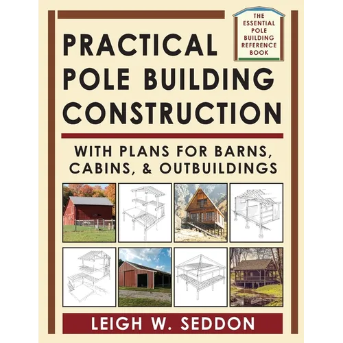 Practical Pole Building Construction: With Plans for Barns, Cabins, & Outbuildings - Paperback