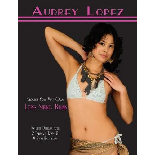 Crochet Your Very Own Lopez String Bikinis: Includes Designs for 2 Triangle Tops & 9 Bikini Bottoms - Paperback