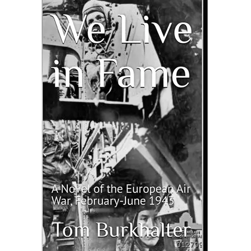We Live in Fame: A Novel of the European Air War, February-June 1943 - Paperback
