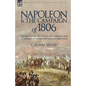 Napoleon and the Campaign of 1806: The Napoleonic Method of Organisation and Command to the Battles of Jena & Auerstadt - Paperback