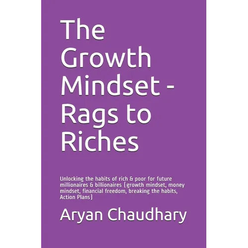 The Growth Mindset - Rags to Riches: Unlocking the habits of rich & poor for future millionaires & billionaires (growth mindset, money mindset, financ - Paperback