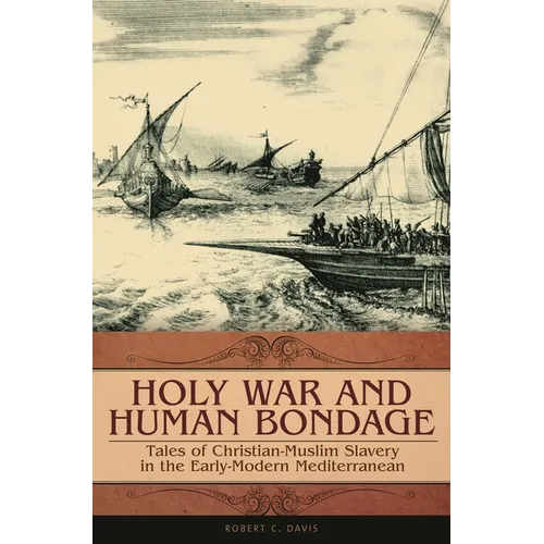 Holy War and Human Bondage: Tales of Christian-Muslim Slavery in the Early-Modern Mediterranean - Hardcover