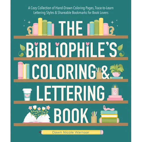 The Bibliophile's Coloring and Lettering Book: A Cozy Collection of Hand-Drawn Coloring Pages, Trace-To-Learn Lettering Styles, and Shareable Bookmark - Paperback