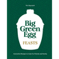 Big Green Egg Feasts: Innovative Recipes to Cook for Friends and Family - Hardcover
