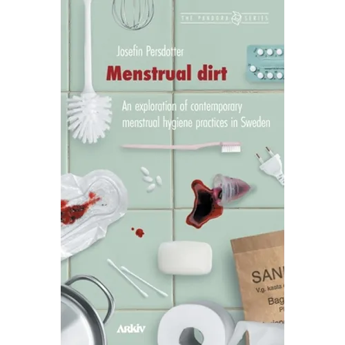 Menstrual Dirt: An Exploration of Contemporary Menstrual Hygiene Practices in Sweden - Paperback