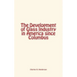 The Development of Glass Industry in America since Columbus - Paperback