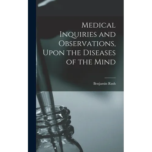 Medical Inquiries and Observations, Upon the Diseases of the Mind - Hardcover