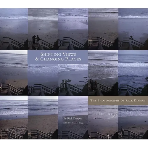 Shifting Views and Changing Places: The Photographs of Rick Dingus - Hardcover