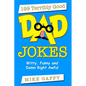 199 Terribly Good DAD JOKES: Witty, Funny and Damn Right Awful! - Paperback