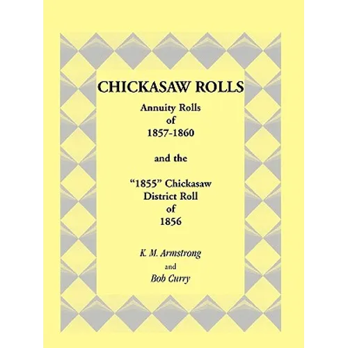 Chickasaw Rolls: Annuity Rolls of 1857-1860 & the "1855" Chickasaw District Roll of 1856 - Paperback