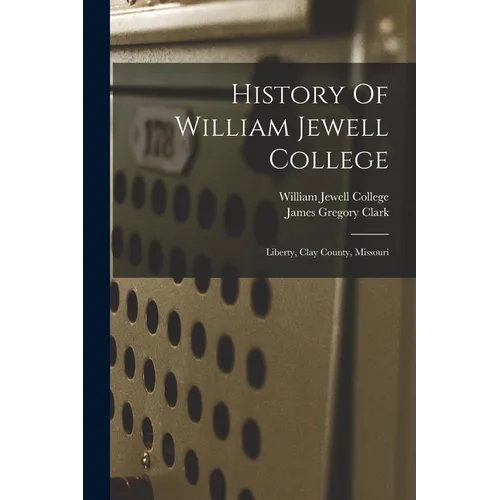 History Of William Jewell College: Liberty, Clay County, Missouri - Paperback