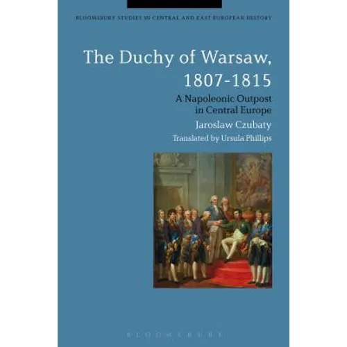 The Duchy of Warsaw, 1807-1815: A Napoleonic Outpost in Central Europe - Paperback