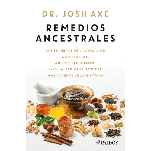 Remedios Ancestrales: Los Secretos de la Curación Con Plantas, Aceites Esenciales, CBD Y La Medicina Natural Más Potente de la Historia / Ancient Reme - Paperback