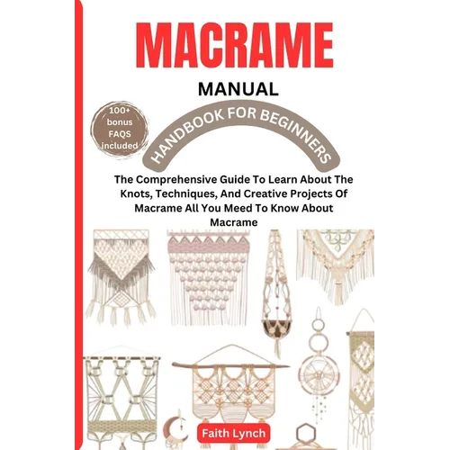 Macrame Handbook for Beginners: The Comprehensive Guide To Learn About The Knots, Techniques, And Creative Projects Of Macrame All You Meed To Know Ab - Paperback