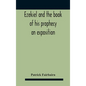 Ezekiel And The Book Of His Prophecy: An Exposition - Hardcover