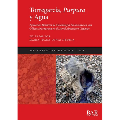 Torregarcía, Purpura y Agua: Aplicación Histórica de Metodología No Invasiva en una Officina Purpuraria en el Litoral Almeriense (España) - Paperback