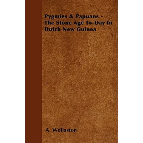 Pygmies & Papuans - The Stone Age To-Day In Dutch New Guinea - Paperback