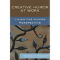 Creative Humor at Work: Living the Humor Perspective - Paperback