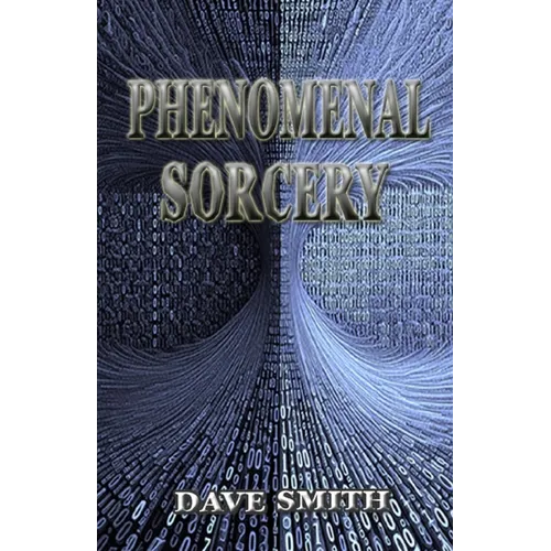 Phenomenal Sorcery: A System of Informational Magic for Real and Virtual Worlds - Paperback
