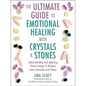 The Ultimate Guide to Emotional Healing with Crystals and Stones: Understanding and Applying Stone Energy to Achieve Inner Harmony and Peace - Hardcover