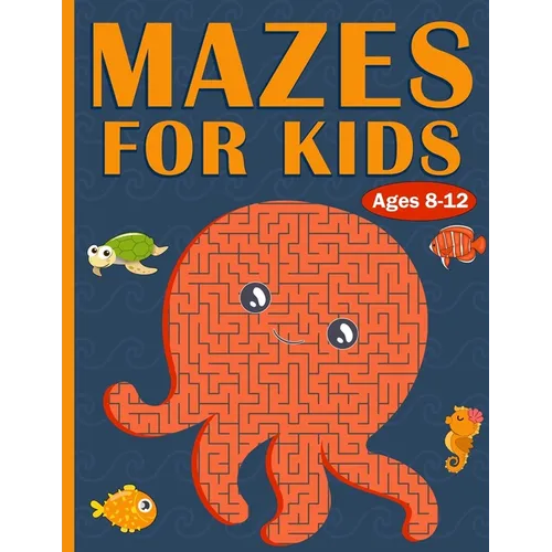 Mazes For Kids Ages 8-12: 100 Mazes For Kids with Sea Creatures - Very Challenging Mazes for Kids - An Amazing Maze Activity Book for 8-10, 9-12 - Paperback