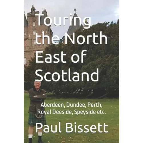 Touring the North East of Scotland: Aberdeen, Dundee, Perth, Royal Deeside, Speyside etc. - Paperback