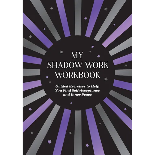 My Shadow Work Workbook: Guided Exercises to Help You Find Self-Acceptance and Inner Peace - Paperback