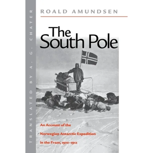 The South Pole: An Account of the Norwegian Antarctic Expedition in the FRAM, 1910-1912 - Paperback
