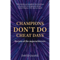 Champions Don't Do Cheat Days: Secrets of the superachievers - Paperback