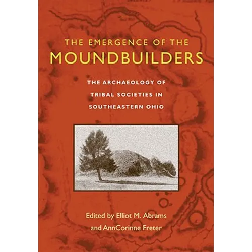 The Emergence of the Moundbuilders: The Archaeology of Tribal Societies in Southeastern Ohio - Paperback