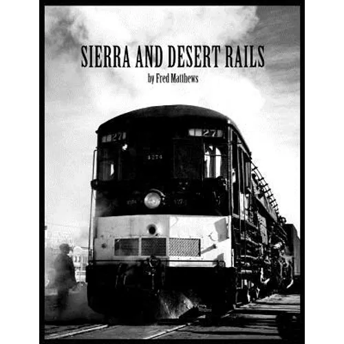 Sierra and Desert Rails'': Donner, Feather River, Owens Valley at the End of the Steam End - Paperback