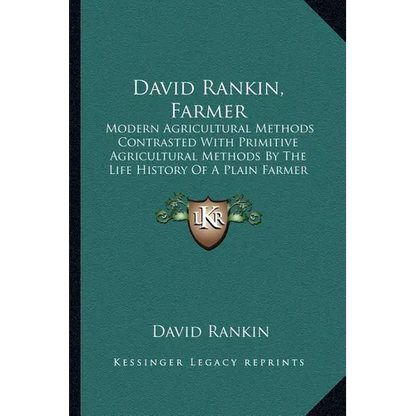 David Rankin, Farmer: Modern Agricultural Methods Contrasted With Primitive Agricultural Methods By The Life History Of A Plain Farmer (1909) - Paperback