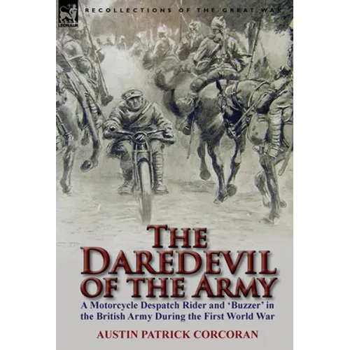 The Daredevil of the Army: A Motorcycle Despatch Rider and 'Buzzer' in the British Army During the First World War - Hardcover