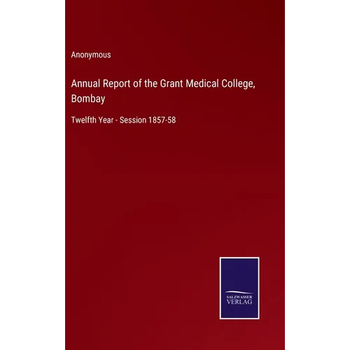 Annual Report of the Grant Medical College, Bombay: Twelfth Year - Session 1857-58 - Hardcover