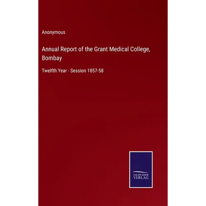 Annual Report of the Grant Medical College, Bombay: Twelfth Year - Session 1857-58 - Hardcover