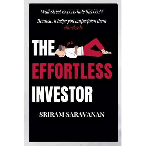 The Effortless Investor: Wall Street Experts hate this book! Because, it helps you outperform them - effortlessly - Paperback
