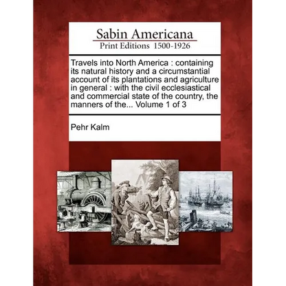 Travels Into North America: Containing Its Natural History and a Circumstantial Account of Its Plantations and Agriculture in General: With the Ci - Paperback