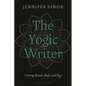 The Yogic Writer: Uniting Breath, Body, and Page - Hardcover