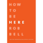 How to Be Here: A Guide to Creating a Life Worth Living - Paperback