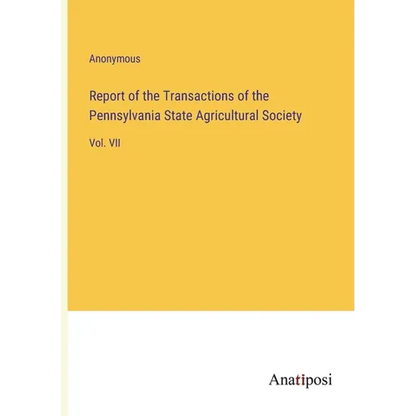 Report of the Transactions of the Pennsylvania State Agricultural Society: Vol. VII - Paperback