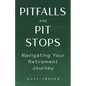 Pitfalls and Pit Stops: Navigating Your Retirement Journey - Paperback