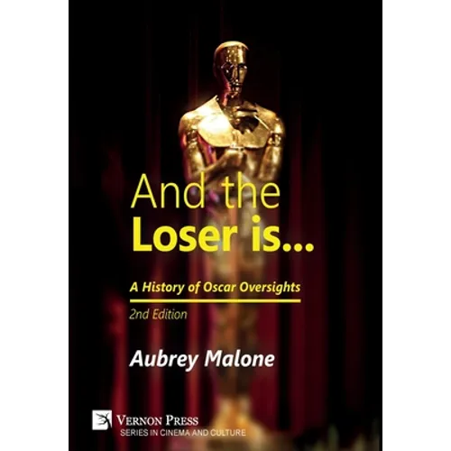 And the Loser is: A History of Oscar Oversights: 2nd Edition - Hardcover